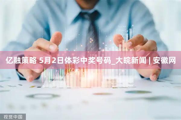 亿融策略 5月2日体彩中奖号码_大皖新闻 | 安徽网